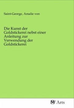 Die Kunst der Goldstickerei nebst einer Anleitung zur Verwendung der Goldstickerei