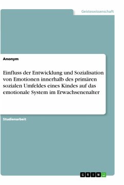 Einfluss der Entwicklung und Sozialisation von Emotionen innerhalb des primären sozialen Umfeldes eines Kindes auf das emotionale System im Erwachsenenalter