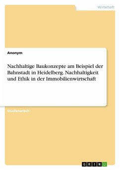 Nachhaltige Baukonzepte am Beispiel der Bahnstadt in Heidelberg. Nachhaltigkeit und Ethik in der Immobilienwirtschaft