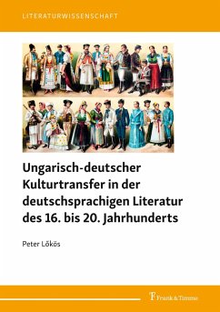 Ungarisch-deutscher Kulturtransfer in der deutschsprachigen Literatur des 16. bis 20. Jahrhunderts - Lökös, Peter