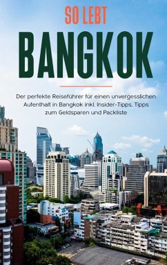 So lebt Bangkok: Der perfekte Reiseführer für einen unvergesslichen Aufenthalt in Bangkok inkl. Insider-Tipps, Tipps zum Geldsparen und Packliste (eBook, ePUB) - Blumberg, Tanja
