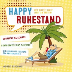 Happy Ruhestand - wer zuletzt lacht, lacht am besten! - Andreas Bergmann