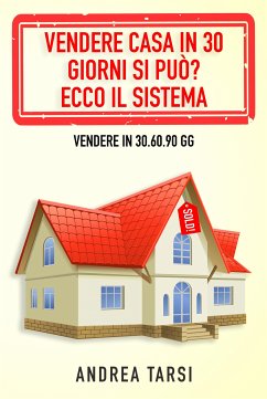 Vendere Casa in 30 Giorni si può? Ecco il Sistema (eBook, ePUB) - Tarsi, Andrea