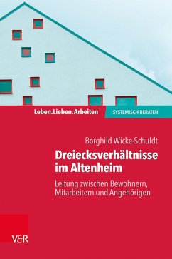 Dreiecksverhältnisse im Altenheim - Leitung zwischen Bewohnern, Mitarbeitern und Angehörigen (eBook, ePUB) - Wicke-Schuldt, Borghild