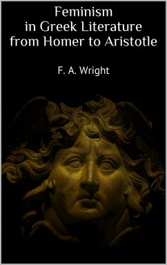 Feminism in Greek Literature from Homer to Aristotle (eBook, ePUB) - Wright, F. A.