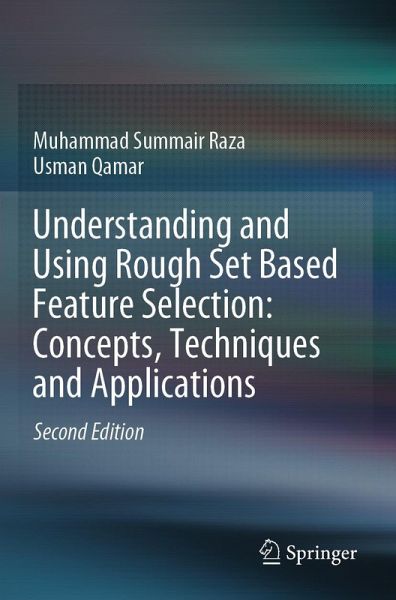 Understanding and Using Rough Set Based Feature Selection: Concepts, Techniques and Applications Understanding and Using Rough Set Based Feature Selection: Concepts, Techniques and Applications