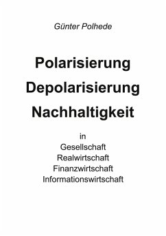Polarisierung Depolarisierung Nachhaltigkeit in Gesellschaft Realwirtschaft Finanzwirtschaft Informationswirtschaft (eBook, ePUB) - Polhede, Günter