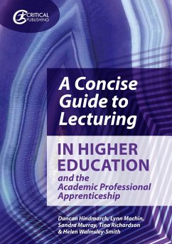 A Concise Guide to Lecturing in Higher Education and the Academic Professional Apprenticeship (eBook, ePUB) - Hindmarch, Duncan; Machin, Lynn; Murray, Sandra; Richardson, Tina; Walmsley-Smith, Helen