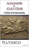 ALEXANDRE e JÚLIO CÉSAR: Vidas Comparadas (eBook, ePUB)