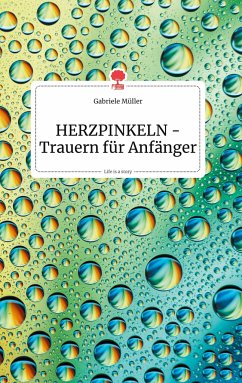 HERZPINKELN - Trauern für Anfänger. Life is a Story - story.one - Müller, Gabriele