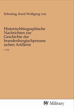 Historischbiographische Nachrichten zur Geschichte der brandenburgischpreusssischen Artillerie