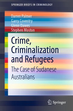 Crime, Criminalization and Refugees (eBook, PDF) - Palmer, Darren; Coventry, Garry; Dawes, Glenn; Moston, Stephen