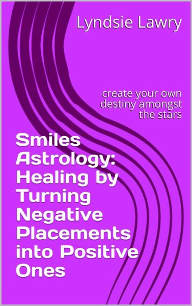 Smiles Astrology: Healing by Turning Negative Placements into Positive Ones (eBook, ePUB) Smiles Astrology: Healing by Turning Negative Placements into Positive Ones (eBook, ePUB)