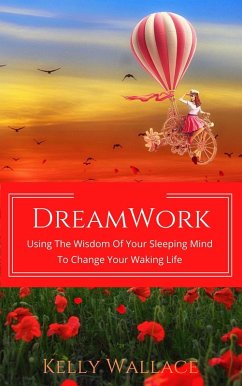 DreamWork: Using The Wisdom Of Your Sleeping Mind To Change Your Waking Life (eBook, ePUB) - Wallace, Kelly