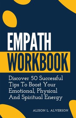Empath Workbook: Discover 50 Successful Tips To Boost your Emotional, Physical And Spiritual Energy (Empath Series Book 2) (eBook, ePUB) - Alverson, Alison L.