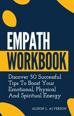Cover Empath Workbook: Discover 50 Successful Tips To Boost your Emotional, Physical And Spiritual Energy (Empath Series Book 2) (eBook, ePUB)