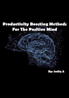 Productivity Boosting Methods; For The Positive Mind (eBook, ePUB) - Sadiq.A