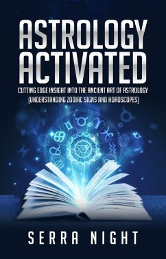 Astrology Activated: Cutting Edge Insight Into the Ancient Art of Astrology (Understanding Zodiac Signs and Horoscopes) (eBook, ePUB) - Night, Serra