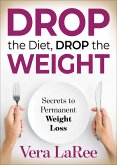 Drop the Diet, Drop the Weight (eBook, ePUB)