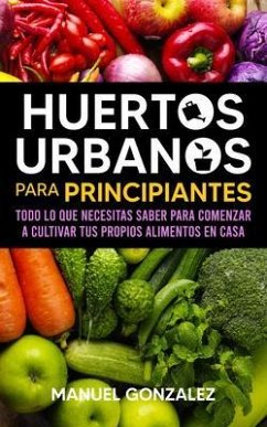 Huertos urbanos para principiantes (eBook, ePUB) - Gonzalez, Manuel