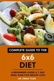 Complete Guide to the 6x6 Diet: A Beginners Guide & 7-Day Meal Plan for Weight Loss (eBook, ePUB) Complete Guide to the 6x6 Diet: A Beginners Guide & 7-Day Meal Plan for Weight Loss (eBook, ePUB)