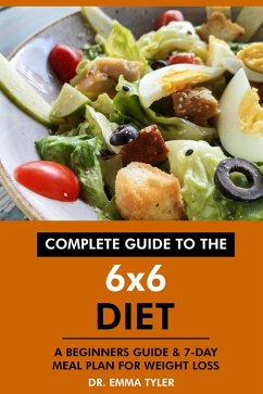 Complete Guide to the 6x6 Diet: A Beginners Guide & 7-Day Meal Plan for Weight Loss (eBook, ePUB) - Tyler, Emma