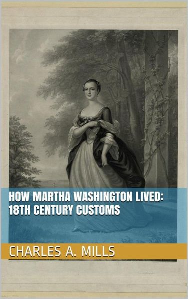 How Martha Washington Lived: 18th Century Customs (eBook, ePUB) How Martha Washington Lived: 18th Century Customs (eBook, ePUB)