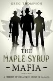 The Maple Syrup Mafia: A History of Organized Crime In Canada (eBook, ePUB)