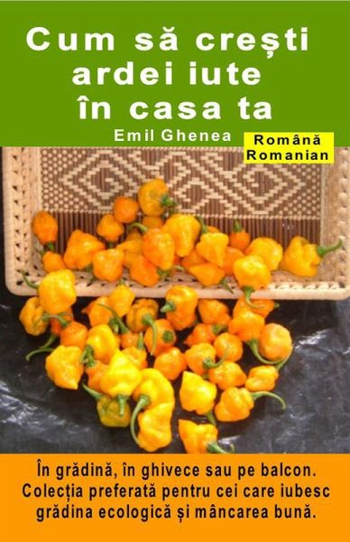 Cum sa cre¿ti ardei iute în casa ta. În gradina, în ghivece sau pe balcon (eBook, ePUB)