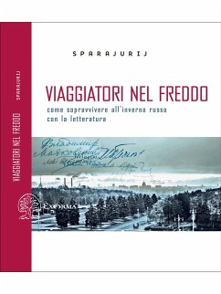 Viaggiatori nel freddo - Come sopravvivere all'inverno russo con la letteratura (eBook, ePUB) - Sparajurij