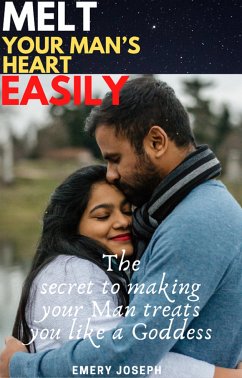 Melt your man’s heart easily: the secret to making your Man treats you like a Goddess (eBook, ePUB) - Joseph, Emery