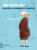 «Ma tu chi sei?» - Alzheimer, la sindrome del tramonto (eBook, ePUB)