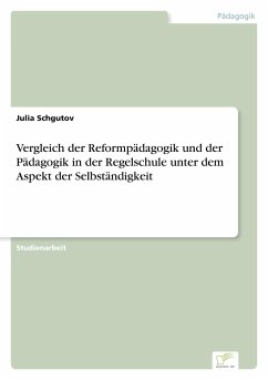 Vergleich der Reformpädagogik und der Pädagogik in der Regelschule unter dem Aspekt der Selbständigkeit - Schgutov, Julia
