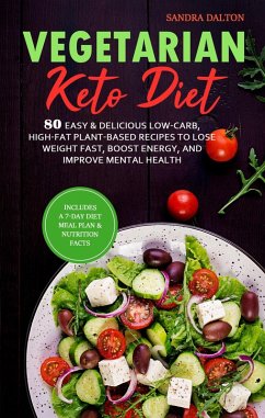Vegetarian Keto Diet: 80 Easy & Delicious Low-Carb, High-Fat Plant-Based Recipes to Lose Weight Fast, Boost Energy, and Improve Mental Health. (eBook, ePUB) - Dalton, Sandra