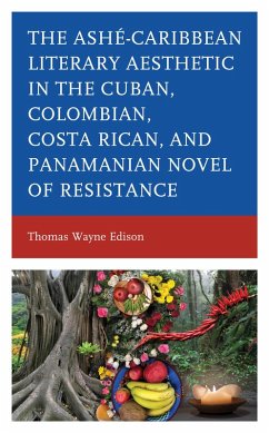 Ashé-Caribbean Literary Aesthetic in the Cuban, Colombian, Costa Rican, and Panamanian Novel of Resistance (eBook, ePUB) - Edison, Thomas Wayne