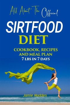 All About THE Official SIRTFOOD DIET COOKBOOK, RECIPES AND MEAL PLAN 7 lbs in 7 days (eBook, ePUB) - Madden, Jamie