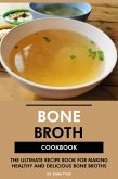 Bone Broth Cookbook: The Ultimate Recipe Book for Making Healthy and Delicious Bone Broths (eBook, ePUB)