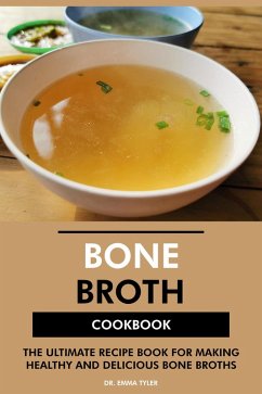 Bone Broth Cookbook: The Ultimate Recipe Book for Making Healthy and Delicious Bone Broths (eBook, ePUB) - Tyler, Emma