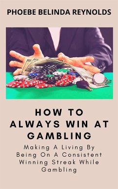 How To Always Win At Gambling (eBook, ePUB) - BELINDA REYNOLDS, PHOEBE