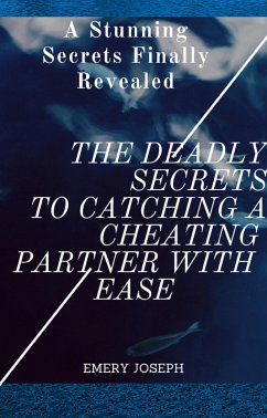 The Deadly Secrets to Catching a Cheating Partner with Ease (eBook, ePUB) - Joseph, Emery