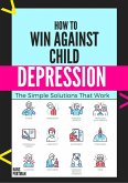 How to win Against Child Depression. The Simple Solutions That Work (1, #0.2) (eBook, ePUB)