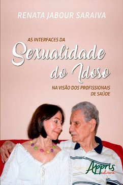As Interfaces da Sexualidade do Idoso na Visão dos Profissionais de Saúde (eBook, ePUB) - Saraiva, Renata Jabour
