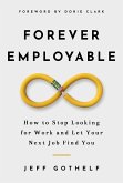 Forever Employable: How to Stop Looking for Work and Let Your Next Job Find You (eBook, ePUB)