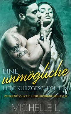 Eine unmögliche Liebe Kurzgeschichten: Zeitgenössische Liebesromane Deutsch (eBook, ePUB) Cover Eine unmögliche Liebe Kurzgeschichten: Zeitgenössische Liebesromane Deutsch (eBook, ePUB)