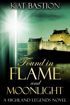 Found in Flame and Moonlight (Highland Legends, #4) (eBook, ePUB) - Bastion, Kat