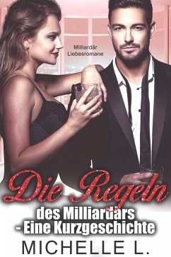 Die Regeln des Milliardärs - Eine Kurzgeschichte: Eine Bad Boy Milliardär (eBook, ePUB) - L., Michelle