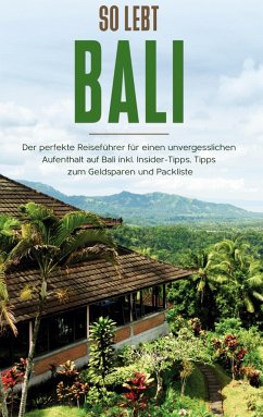 So lebt Bali: Der perfekte Reiseführer für einen unvergesslichen Aufenthalt in Bali inkl. Insider-Tipps, Tipps zum Geldsparen und Packliste - Theile, Anja