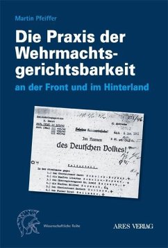 Die Praxis der Wehrmachtgerichtsbarkeit an der Front und im Hinterland - Pfeiffer, Martin