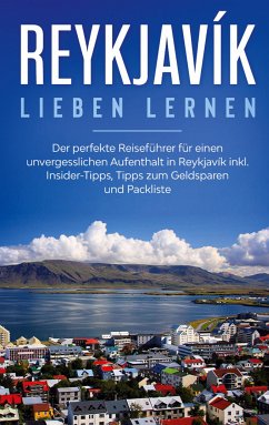 Reykjavík lieben lernen: Der perfekte Reiseführer für einen unvergesslichen Aufenthalt in Reykjavik inkl. Insider-Tipps, Tipps zum Geldsparen und Packliste (eBook, ePUB) - Kolthoff, Sophia