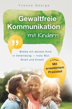 Gewaltfreie Kommunikation mit Kindern: Bleibe mit deinem Kind in Verbindung ¿ trotz Wut, Streit und Krisen - George, Yvonne